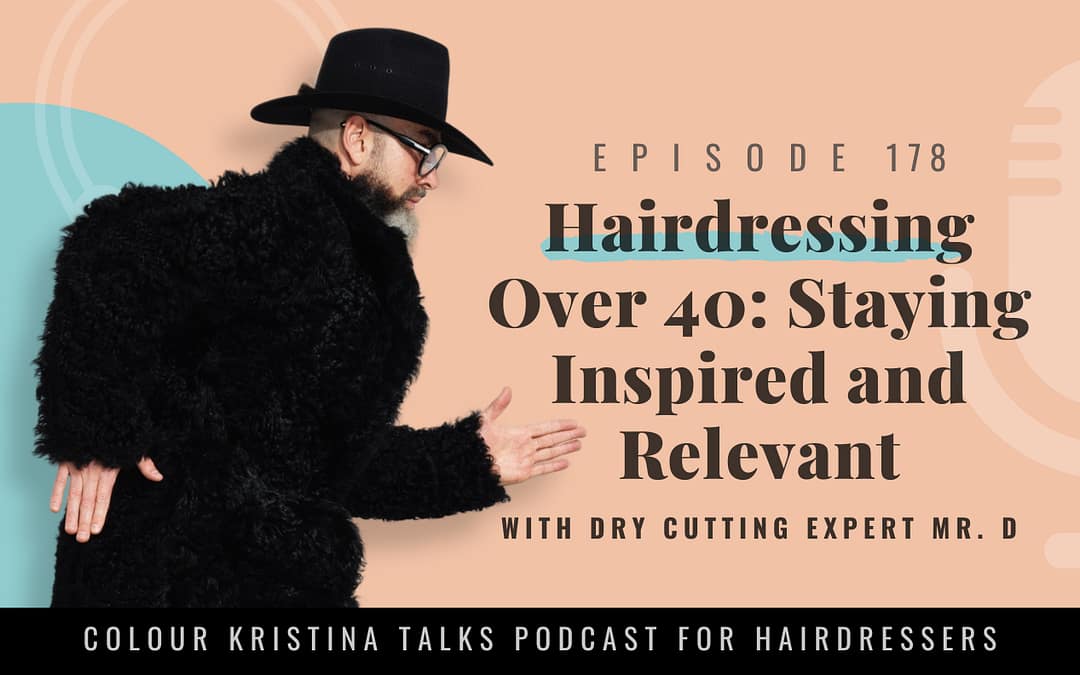 EP 178: Hairdressing Over 40: Staying Inspired and Relevant with Mr D.