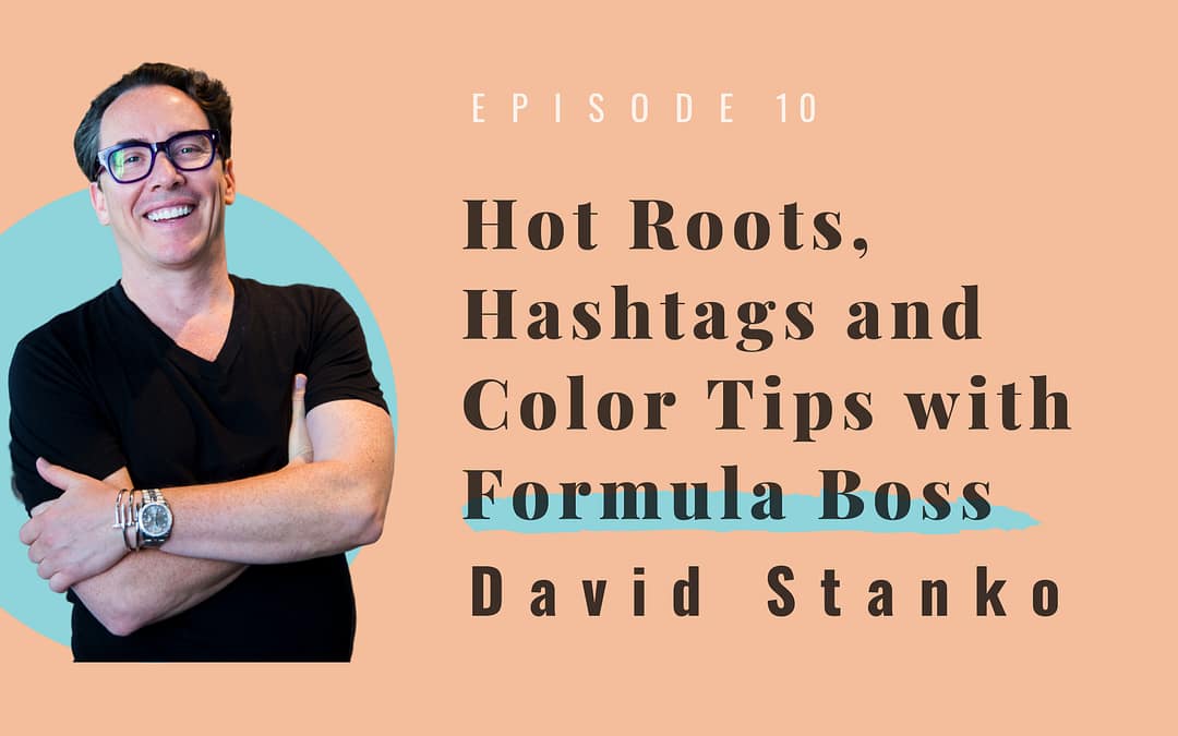 Hot Roots, Hashtags and Color Tips with Formula Boss, David Stanko