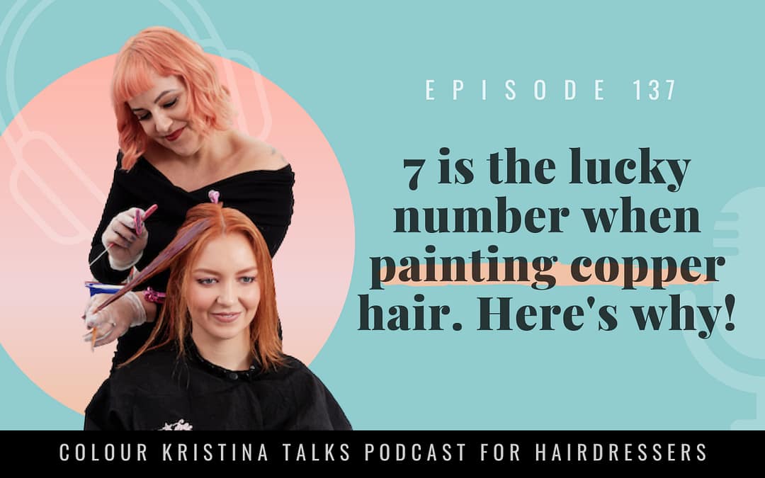 EP 137: 7 is the lucky number when painting Copper hair. Here’s why!